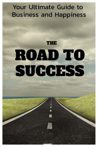 The Road to Success Your Ultimate Guide to Business and Happiness